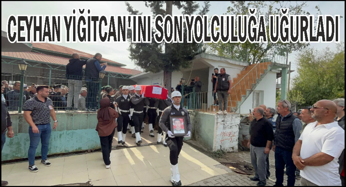 Ceyhan Yiğitcan’ını son yolculuğa uğurladı