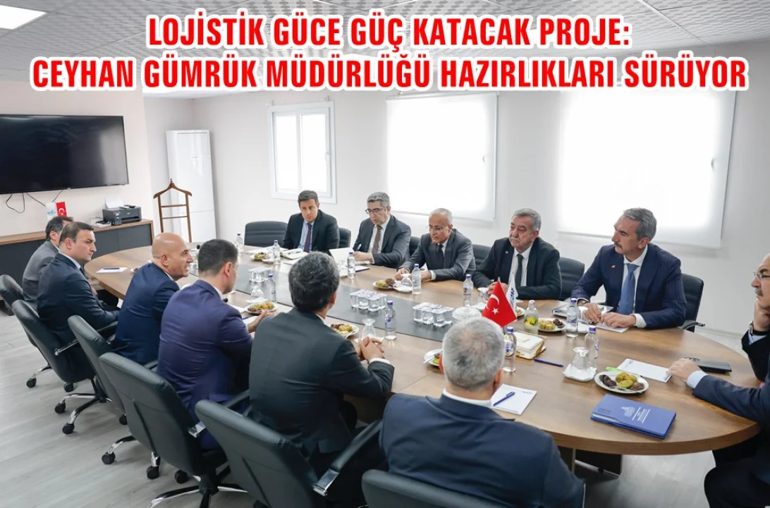 Ceyhan’da Ekonomiye Güç Katacak Gümrük Müdürlüğü İçin Geri Sayım